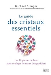 Le guide des cristaux essentiels - Les 12 pierres de base pour soulager les maux du quotidien