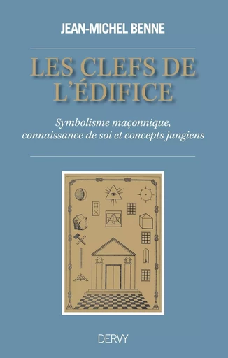 Les clefs de l'édifice - Symbolisme maçonnique, connaissance de soi et concepts jungiens - Jean-Michel Benne - Dervy