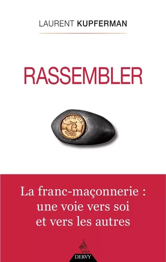 Rassembler - La franc-maçonnerie : une voie vers soi et vers les autres - Laurent Kupferman - Dervy