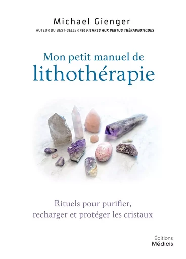 Manuel de lithothérapie - Rituels pour purifier, recharger et protéger les cristaux - Michael Gienger - Dervy