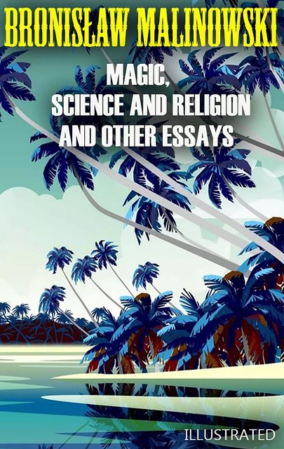 Magic, Science and Religion and Other Essays. Illustrated - Bronisław Malinowski - Andrii Ponomarenko