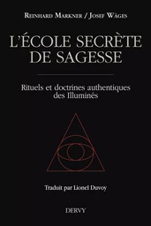 L'école secrète de sagesse - Rituels et doctrines authentiques des Illuminés