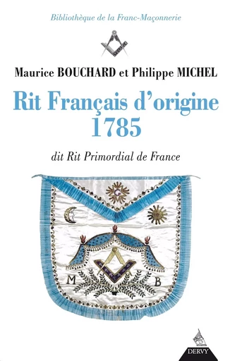 Rit français d'origine 1785 - dit rite primordial de France - Maurice Bouchard, Philippe Michel - Dervy