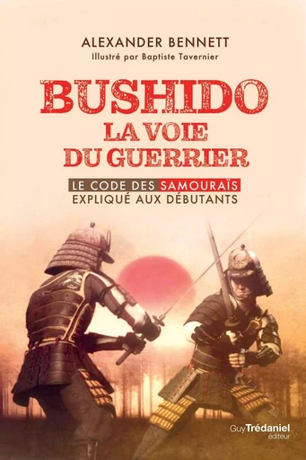 Bushido la voie du guerrier - Le code des samouraïs expliqué aux débutants - Alexander Bennett - Tredaniel