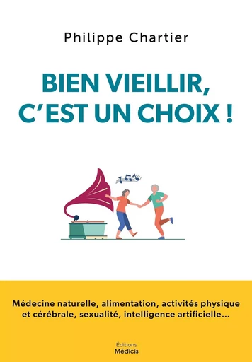 Bien vieillir, c'est un choix ! - Médecine naturelle, alimentation, activités physique et cérébrale, - Philippe Chartier - Dervy