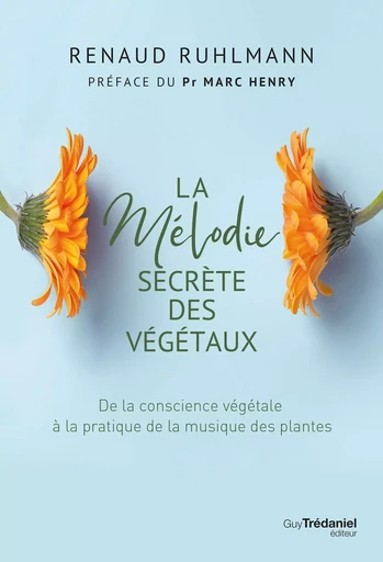 La mélodie secrète des végétaux - Les vertus thérapeutiques de la musique des plantes - Renaud Ruhlmann - Tredaniel