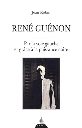 René Guénon - Par la voie gauche et grâce à la puissance noire - Jean Robin - Dervy