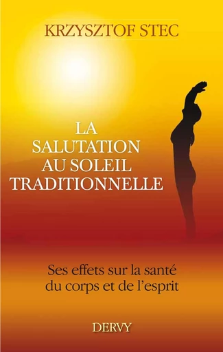 La salutation au soleil traditionnelle - Ses effets sur la santé du corps et de l'esprit - Krzystof Stec - Dervy