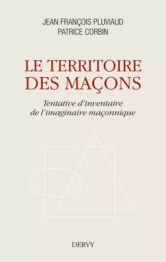 Le territoire des maçons - Tentative d'inventaire de l'imaginaire maçonnique - Jean-François Pluviaud, Patrice Corbin - Dervy