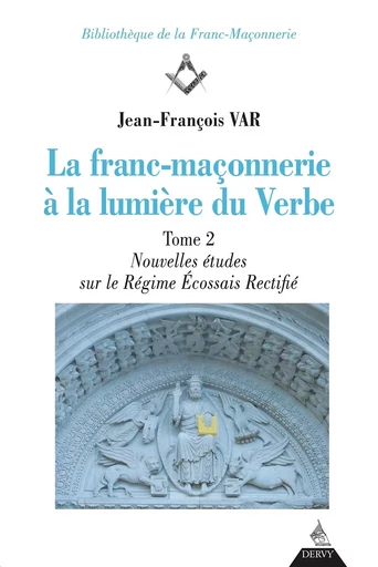 La franc-maçonnerie à la lumière du Verbe - Nouvelles Études sur le Régime Écossais Rectifié - Jean-François Var - Dervy