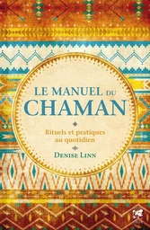 Le manuel du chaman - Rituels et pratiques au quotidien