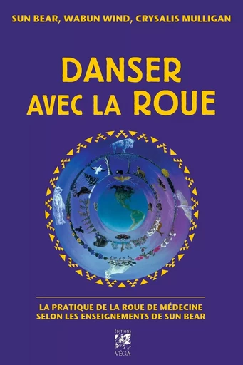 Danser avec la roue - La pratique de la roue de médecine selon les enseignants de Sun Bear - Sun Bear, Crysalis Mulligan, Wabun Wind - Tredaniel