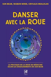 Danser avec la roue - La pratique de la roue de médecine selon les enseignants de Sun Bear