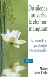 Du silence au verbe, le chaînon manquant - Au coeur de la psychologie transpersonnelle