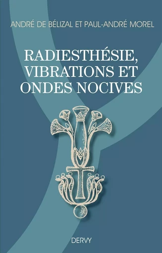 Radiesthésie, vibrations et ondes nocives - André de Belizal, Paul-André Morel - Dervy