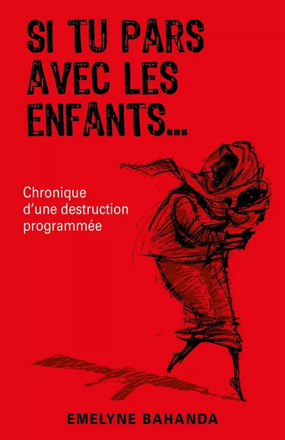 Si tu pars avec les enfants... Chronique d'une destruction programmée - Emelyne BAHANDA - Librinova