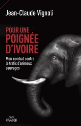 Pour une poignée d'ivoire - Mon combat contre le trafic d'animaux sauvages