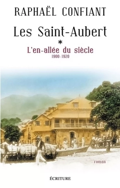 Les Saint-Aubert - tome 1 L'en-allée du siècle (1900-1920) - Raphaël Confiant - L'Archipel