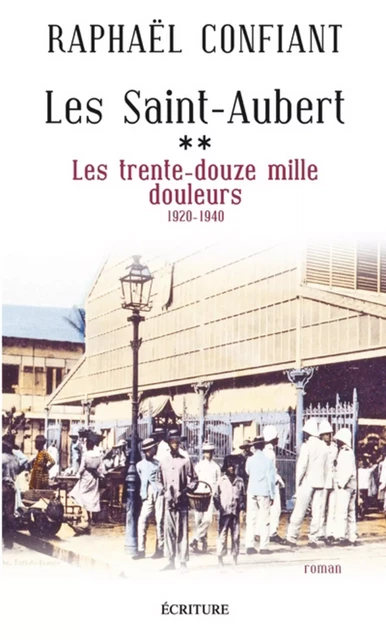 Les Saint-Aubert - tome 2 Les trente-douze mille douleurs - Raphaël Confiant - L'Archipel