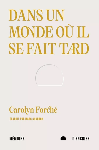 Dans un monde où il se fait tard - Carolyn Forché - Mémoire d'encrier