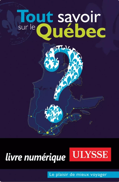 Tout savoir sur le Québec -  Collectif - Ulysse