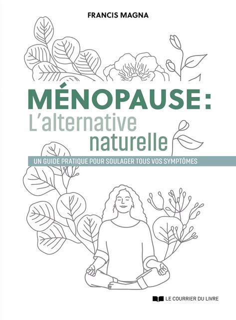 Ménopause : l'alternative naturelle - Un guide pratique pour soulager tous vos symptômes - Francis Magna - Courrier du livre