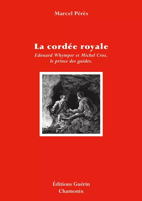 La Cordée royale - Edward Whymper et Michel Croz, le prince des guides - Marcel Pérès - PAULSEN