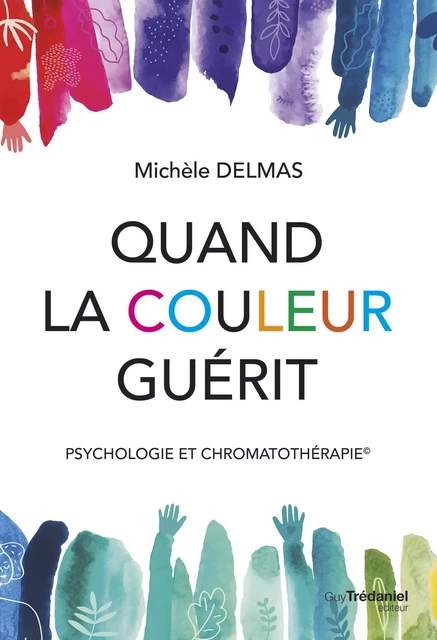 Quand la couleur guérit - Psychologie et chromatothérapie - Michèle Delmas - Tredaniel