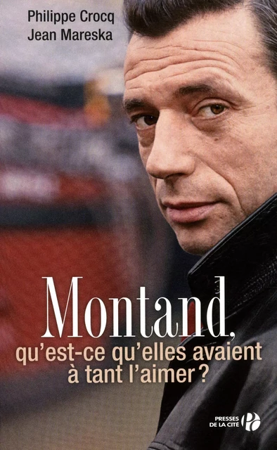 Montand, qu'est-ce qu'elles ont à tant l'aimer ? - Philippe Crocq, Jean Mareska - Place des éditeurs