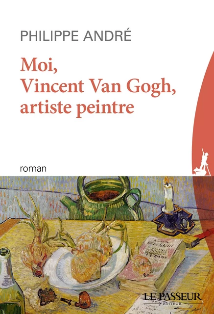 Moi, Vincent Van Gogh, artiste peintre - Philippe d' André - Le Passeur