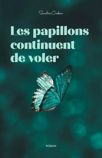 Les papillons continuent de voler - Sandra Cadeau - Librinova