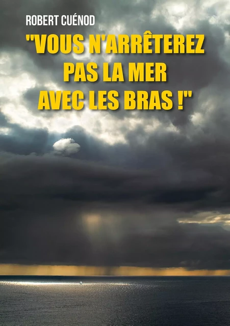 "Vous n'arrêterez pas la mer avec les bras !" - Robert Cuénod - Publishroom