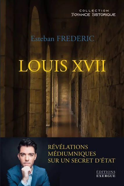 Louis XVII - Révélations médiumniques sur un secret d'état - Esteban Frédéric - Courrier du livre