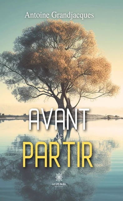 Avant de partir - Antoine Grandjacques - Le Lys Bleu Éditions