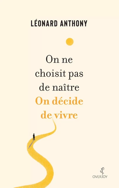 On ne choisit pas de naître. On décide de vivre - Léonard Anthony - Overjoy