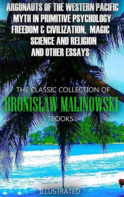 The Classic Collection of Bronisław Malinowski. (7 Books). Illustrated - Bronisław Malinowski - Andrii Ponomarenko