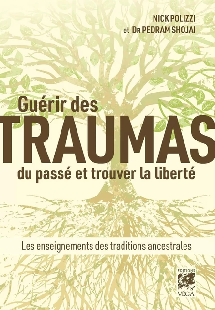 Guérir des traumas du passé et trouver la liberté - Les enseignements des traditions ancestrales - Nick Polizzi, Pedram Shojai - Tredaniel