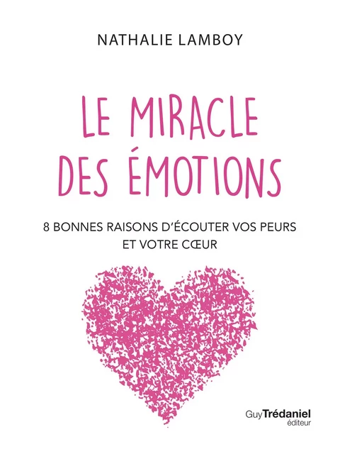 Le miracle des émotions - 8 raisons d'écouter vos peurs et votre coeur - Nathalie Lamboy - Tredaniel