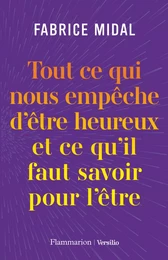 Tout ce qui nous empêche d'être heureux et ce qu'il faut savoir pour l'être