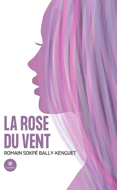 La rose du vent - Romain Sokpé Bally-Kenguet - Le Lys Bleu Éditions