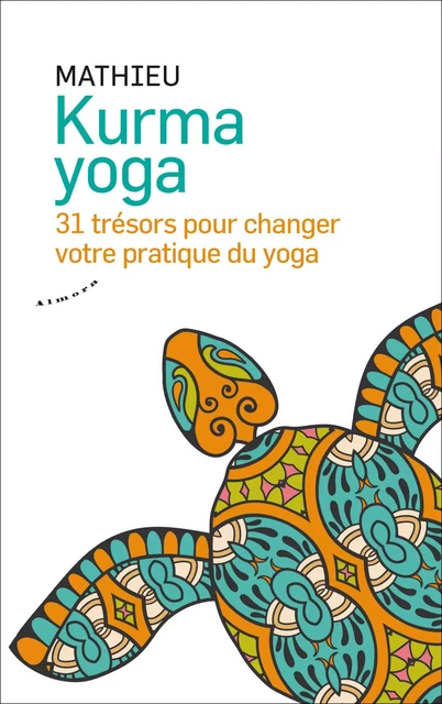 Kurma yoga - 31 trésors pour changer votre pratique du yoga -  Mathieu - Dervy