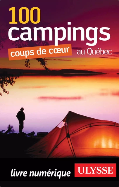 100 Campings coups de coeur au Québec -  Collectif - Ulysse