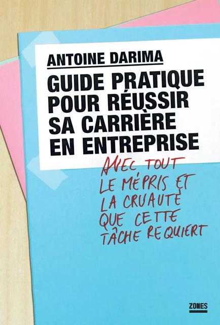 Guide pratique pour réussir sa carrière en entreprise avec tout le mépris et la cruauté que cette tâche requiert - Antoine Darima - La Découverte