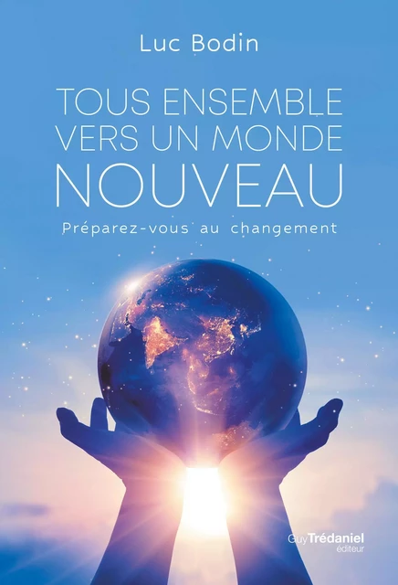 Tous ensemble vers un monde nouveau - Préparez-vous au changement - Luc Bodin - Tredaniel