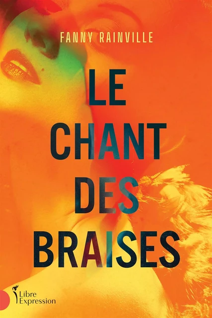 Le chant des braises - Fanny Rainville - Libre Expression