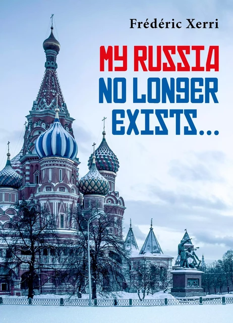 My Russia no longer exists ... - Frédéric Xerri - Librinova