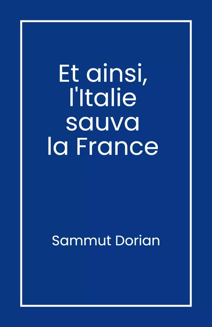 Et ainsi,  l'Italie  sauva  la France - Sammut Dorian - Librinova