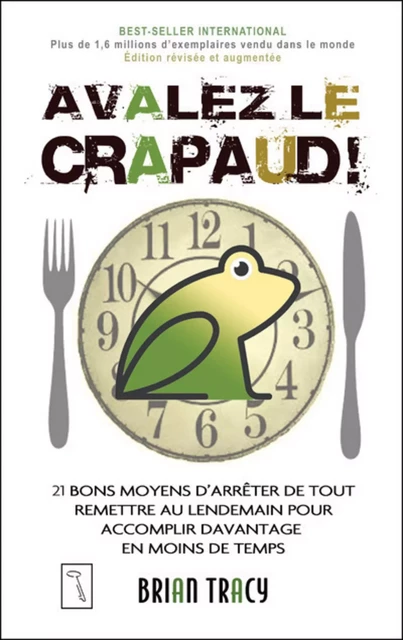 Avalez le crapaud ! - 21 bons moyens d'arrêter de tout remettre au lendemain - Brian Tracy - Groupe ADP