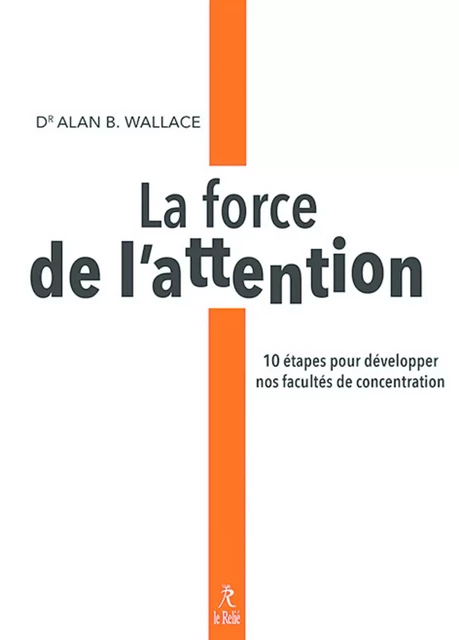 La force de l'attention - 10 étapes pour développer nos facultés de concentration - Alan Wallace - Relié