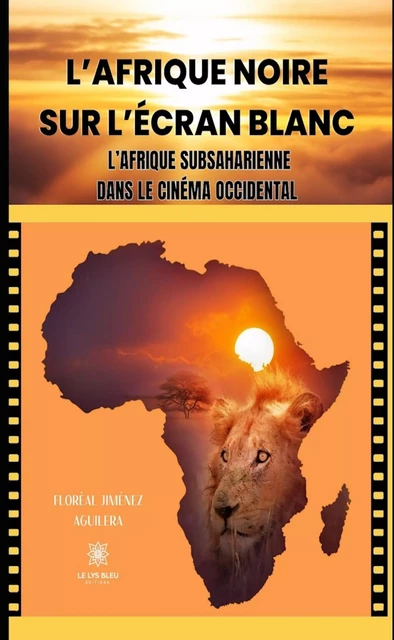 L’Afrique noire sur l’écran blanc - Floréal Jiménez Aguilera - Le Lys Bleu Éditions